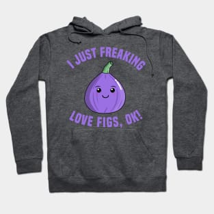 I Just Freaking Love Figs, OK! Hoodie